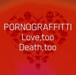Porno Graffitti : Love, Too Death, Too
